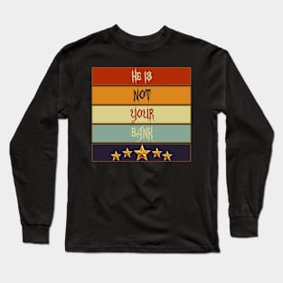 Best Graphic he is not your bank Long Sleeve T-Shirt